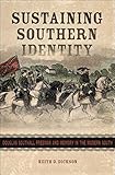 Sustaining Southern Identity: Douglas Southall Freeman and Memory in the Modern South (Making the Mo by Keith D. Dickson
