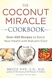 The Coconut Miracle Cookbook: Over 400 Recipes to Boost Your Health with Nature's Elixir by Bruce Fife