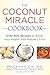 The Coconut Miracle Cookbook: Over 400 Recipes to Boost Your Health with Nature's Elixir by Bruce Fife