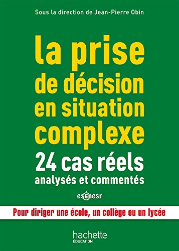 La prise de décision en situation complexe : 24 cas réels analysés et commentés, pour diriger un by Jean-Pierre Obin, Collectif
