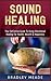 Sound Healing: Your Definitive Guide To Using Vibrational Healing For Health, Wealth & Happiness by Bradley Meade