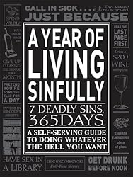A Year of Living Sinfully: A Self-Serving Guide to Doing Whatever the Hell You Want