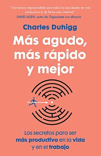 Más agudo, más rápido y mejor [Sharper Faster Better]: Los secretos para ser más productivo en la vida y en el trabajo [The Secrets of Being Productive in Life and Business]