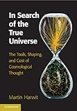 In Search of the True Universe: The Tools, Shaping, and Cost of Cosmological Thought