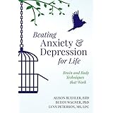 Beating Anxiety and Depression for Life: Brain and Body Techniques that Work