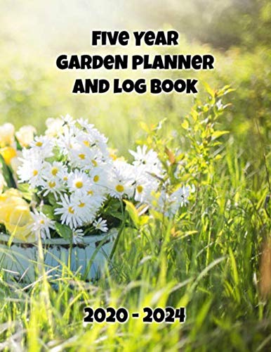 Five Year Garden Planner and Log Book 2020-2024: Five Years of Gardening Records 2020-2024, Dated Annual & Monthly Calendars, Plot Plans, Planting Notes, Suppliers, Shopping Lists.