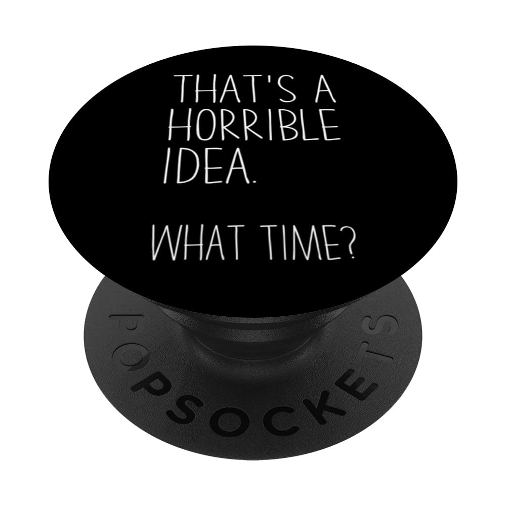 That's a Horrible Idea, What Time? - Humorous Catchphrase PopSockets Swappable PopGrip