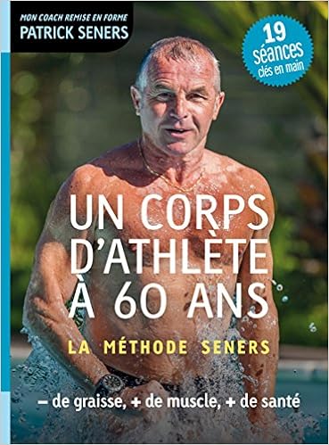 Un Corps D Athlete A 60 Ans La Methode Seners Mon Coach Remise En Forme French Edition Seners Patrick 9782365491396 Amazon Com Books
