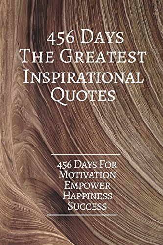 456 Days The Greatest Inspirational Quotes: 456 Days For Motivation Empower Happiness Success