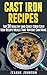 Cast Iron Recipes: Top 30 Healthy and Crazy Good Cast Iron Recipe Meals That Anyone Can Make