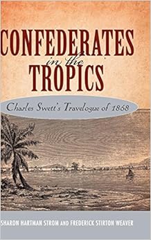 Confederates in the Tropics: Charles Swett's Travelogue, by Sharon Hartman Strom Frederick Stirton Weaver Confederates in the Tropics: Charles Swett's Travelogue, by Sharon Hartman Strom Frederick Stirton Weaver