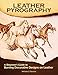 Leather Pyrography: A Beginner's Guide to Burning Decorative Designs on Leather (Fox Chapel Publishing) 6 Projects, Step-by-Step Instructions, & Essential Information for Using Pens on Leather vs Wood
