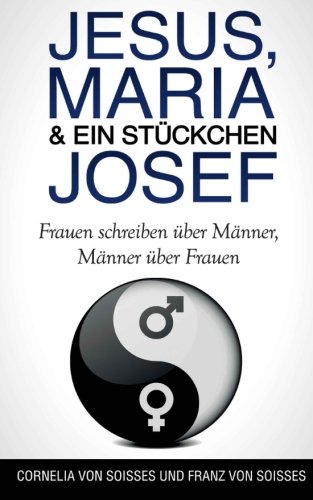 Jesus, Maria & ein Stückchen Josef - Frauen schreiben über Männer, Männer über Frauen (German Edition)