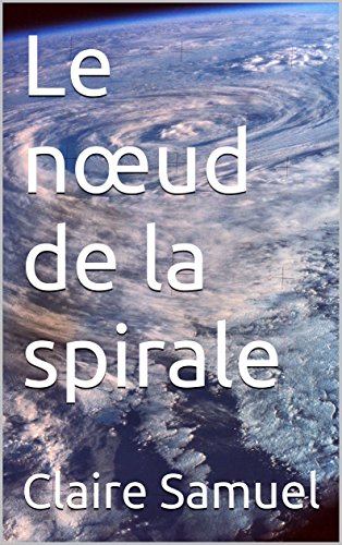 Le noeud de la spirale: Piégée dans les griffes de la manipulation et de la violence, j'ai découv by Claire Samuel