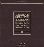 Wage-Hour Compliance Handbook : Guide to Law and Administration 2006, DeScherer, Dorinda, 0735553823