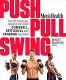 Men's Health Push, Pull, Swing: The Fat-Torching, Muscle-Building Dumbbell, Kettlebell & Sandbag Pro by Myatt Murphy, Editors of Men's Health Magazi