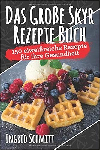 Amazon Com Das Grosse Skyr Rezepte Buch 150 Eiweissreiche Fur Ihre Gesundheit German Edition 9781687631596 Schmitt Ingrid Books 