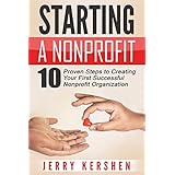 Starting a Nonprofit: 10 Proven Steps to Creating your First Successful Nonprofit Organization (Successful NPO, Starting a Nonprofit, Charity, Nonprofit Startup, How to Start a Nonprofit)