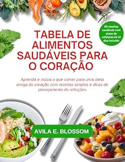 Livro TABELA DE ALIMENTOS SAUDÁVEIS PARA O CORAÇÃO: Aprenda e inclua o que comer para uma dieta amiga do coração com receitas simples e dicas de planejamento de refeições (Healthy Flavors Cookbook Series)