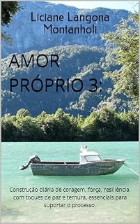 Livro AMOR PRÓPRIO 3:: Construção diária de coragem, força, resiliência, com toques de paz e ternura, essenciais para suportar o processo.