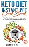 Keto Diet Instant Pot Cookbook: The Revolutionary Healthy Approach To Cooking Combined With The Effective Ketogenic Diet by Jhonson J. Willett