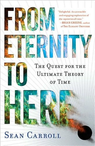 by Sean Carroll From Eternity to Here: The Quest for the Ultimate Theory of Time(text only)[Paperback]2010