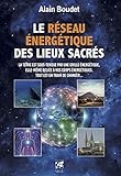 Le Réseau énergétique des lieux sacrés : La Terre est sous-tendue par une grille énergétique, by