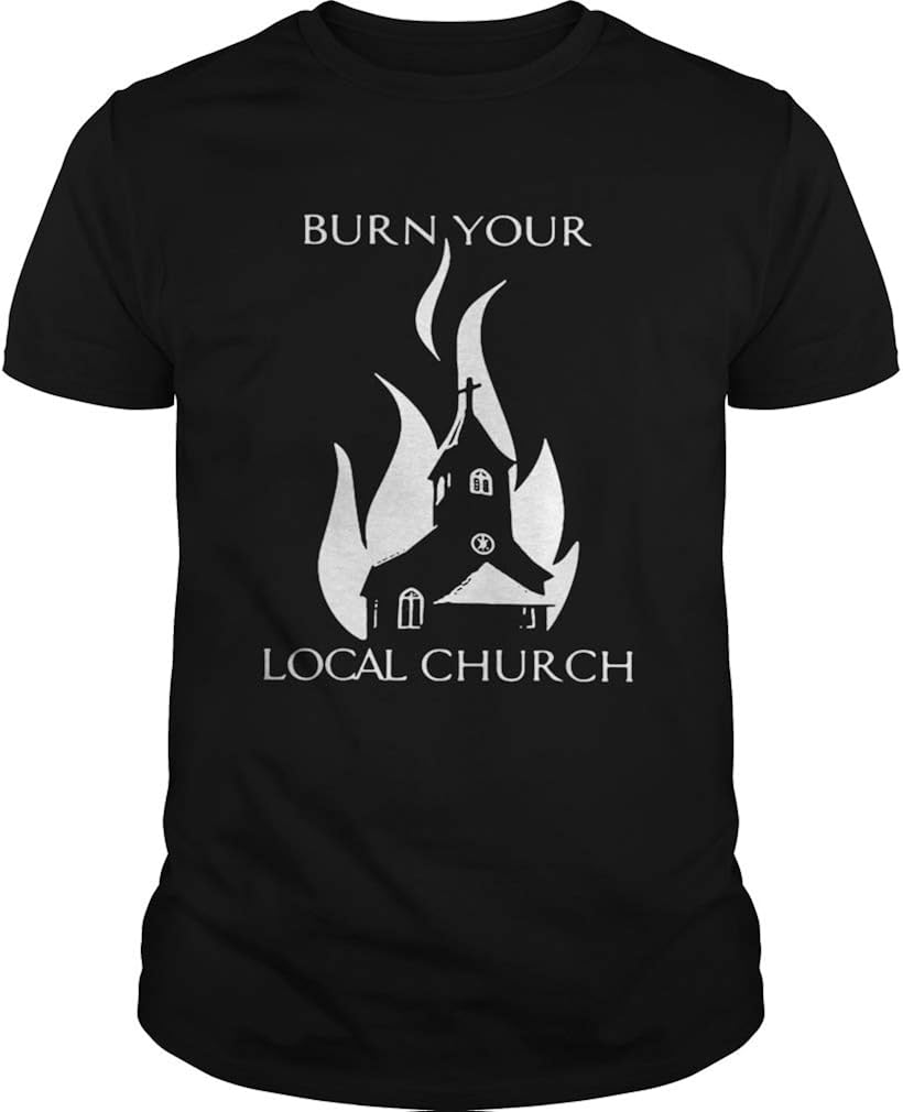 Burn Your Local C.hurch TShirt Unisex, For Holiday, For Halloween, For