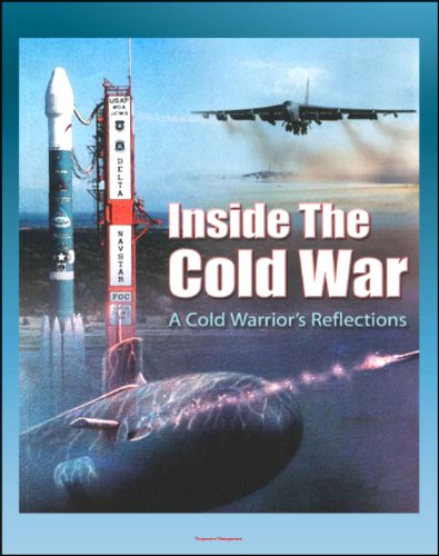 Inside the Cold War: A Cold Warrior's Reflections - Bombers, Tankers, Reconnaissance, ICBMs, Submarines, SAC Alert Forces, Russian Cold Warriors, Curtis LeMay, Hyman Rickover