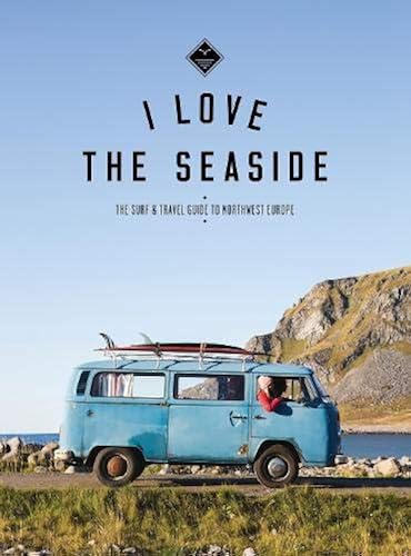Download I Love the Seaside The surf & travel guide to Northwest Europe PDF