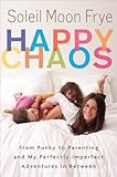 Happy Chaos: From Punky to Parenting and My Perfectly Imperfect Adventures in Between by Soleil Moon Frye