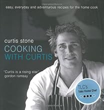 Cooking with Curtis: Easy, Everyday and Adventurous Recipes for the Home Cook
