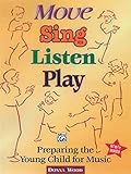 Move, Sing, Listen, Play: Preparing the Young Child for Music by 