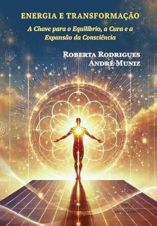 Livro ENERGIA E TRANSFORMAÇÃO: A Chave para o Equilíbrio, a Cura e a Expansão da Consciência