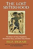 The Lost Sisterhood: The Return of Mary Magdalene, the Mother Mary, and Other Holy women