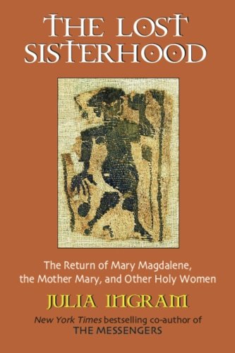 The Lost Sisterhood: The Return of Mary Magdalene, the Mother Mary, and Other Holy women