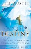Dancing with Destiny: Awaken Your Heart to Dream, to Love, to War by Jill Austin, Dutch Sheets