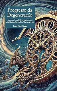 Livro Progresso da Degeneração: O paradoxo da longevidade e a dívida invisível da vida moderna