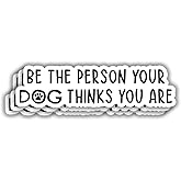 (3pcs) Be The Person Your Dog Thinks You are Sticker for Car Laptop Phone Water Bottles Kindle Tumbler Hard Hat Cute Funny Paw Dog Mom Vinyl Decal for Dog Lovers - 3x0.8