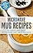 Microwave Mug Recipes: 50 Quick and Easy Ketogenic Diet Mug Recipes - Delicious Ketogenic Recipes That Take Only Minutes to Make