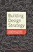 Building Design Strategy: Using Design to Achieve Key Business Objectives