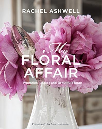 Download Rachel Ashwell: My Floral Affair: Whimsical Spaces and Beautiful Florals PDF