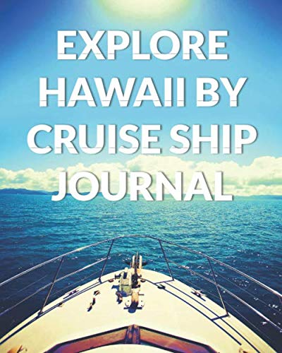 Explore Hawaii By Cruise Ship Journal: The Ultimate Hawaii Guide & Planner for the Best Cruise Ever (Best Hawaii Trip Planner)