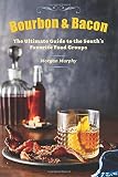 Bourbon & Bacon: The Ultimate Guide to the South's Favorite Foods Bourbon & Bacon: The Ultimate Guide to the South's Favorite Foods