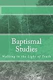 Baptismal Studies: Walking in the Light of Truth by 