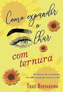 Livro Como Expandir o Olhar com Ternura: Em busca de uma lente em alta resolução para a vida