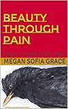 Beauty Through Pain: Poetry Inspired by Life by