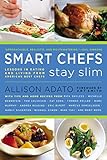 Smart Chefs Stay Slim: Lessons in Eating and Living From America's Best Chefs Smart Chefs Stay Slim: Lessons in Eating and Living From America's Best Chefs
