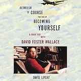 Although of Course You End Up Becoming Yourself: A Road Trip with David Foster Wallace by