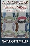 A Patchwork of Promises: 30 Devotions for Quilters by Gayle C. Ottemiller